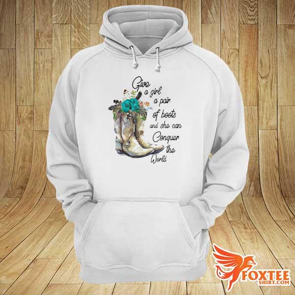 Give A Girl A Pair Of Boots And She Can Conquer The World Shirt hoodie