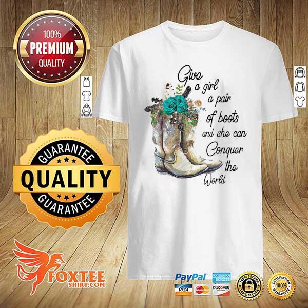 Give A Girl A Pair Of Boots And She Can Conquer The World Shirt