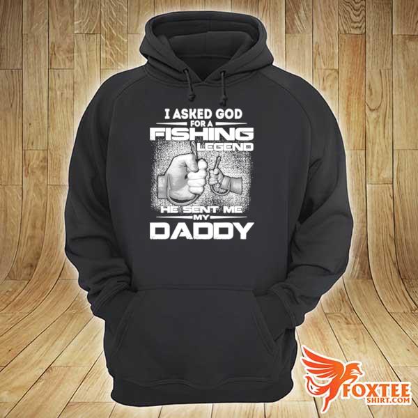 I asked God for a fishing legend he sent me my daddy hoodie