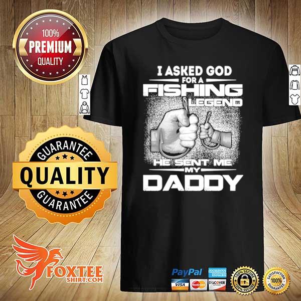 I asked God for a fishing legend he sent me my daddy shirt