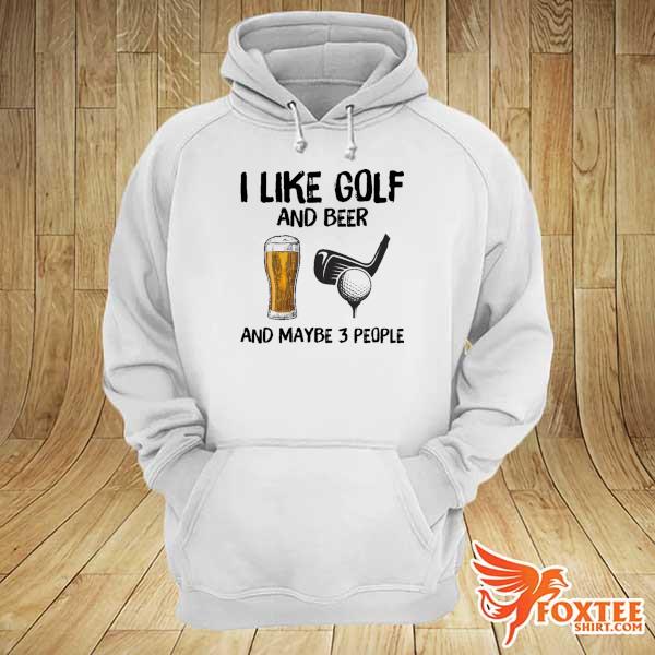 I Like Golf And Beer And Maybe 3 People Shirt hoodie