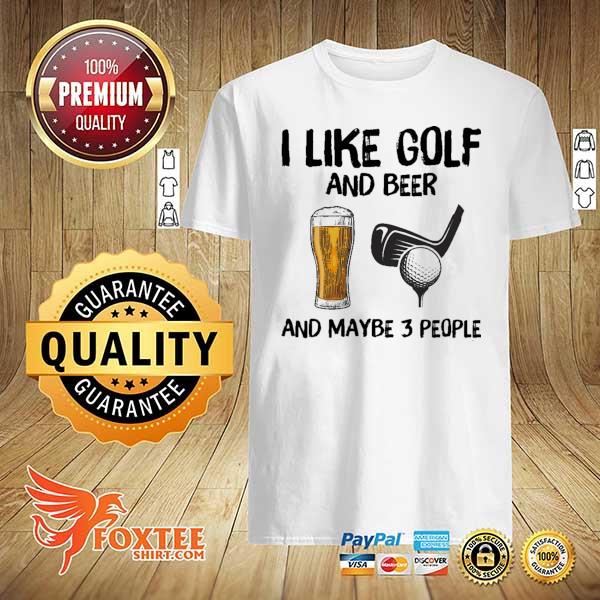 I Like Golf And Beer And Maybe 3 People Shirt