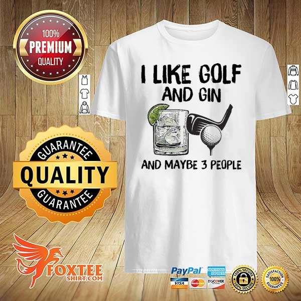 I Like Golf And Gin And Maybe 3 People Shirt