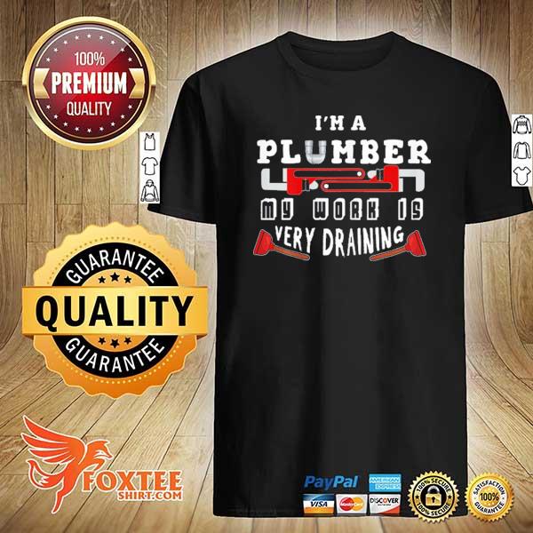 I'm a plumber very draining shirt