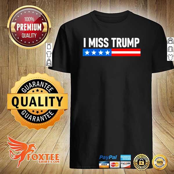 I Miss Trump Election Shirt