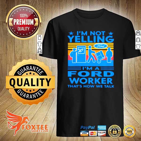 I’m Not Yelling I’m A Ford Worker That’s How We Talk Vintage Shirt