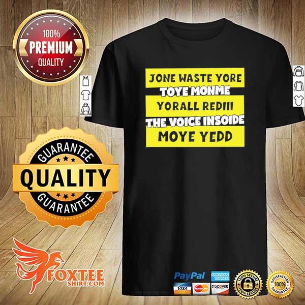 Jone waste your timejone waste yore toye monme yorall rediii the voice insoide moye yedd shirt