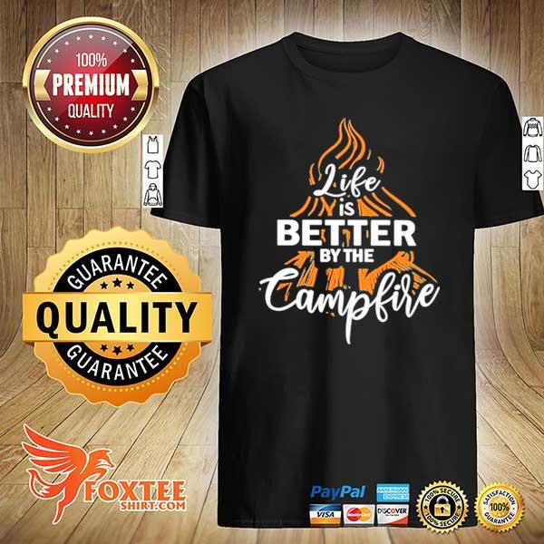 Life better by the campfire shirt