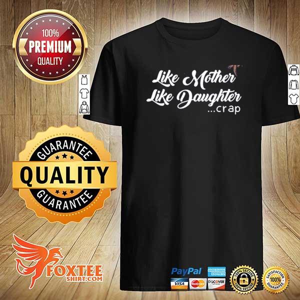 Like mother like daughter crap mothers day 2021 shirt