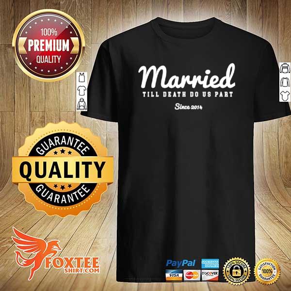 Married Till Death Do Us Part since year 2014 Shirt