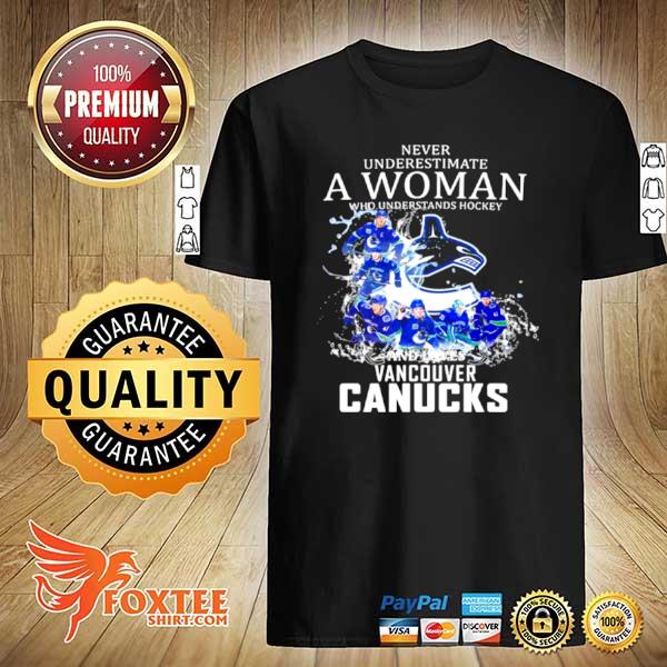 Never Underestimate A Woman Who Understands Hockey Who Loves Vancouver Canucks Shirt