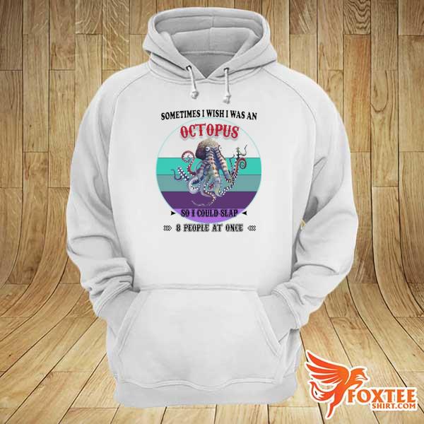 Official sometimes i wish i was an octopus so i could slap 8 people at once hoodie