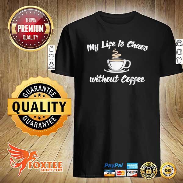 Original coffee addict my life is chaos without coffee shirt