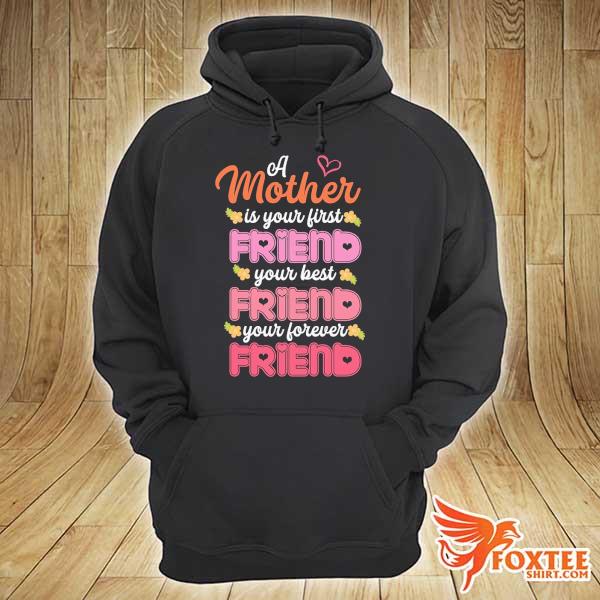 Premium a mother is your first friend your best friend your forever friend hoodie