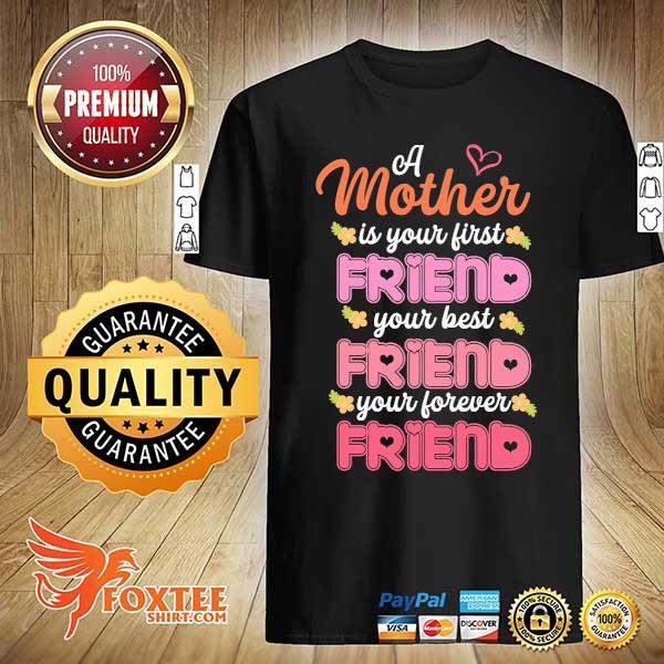 Premium a mother is your first friend your best friend your forever friend shirt