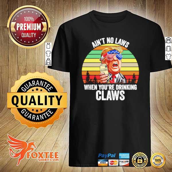 Vintage Trump Ain’t No Laws When You’re Drinking Claws shirt