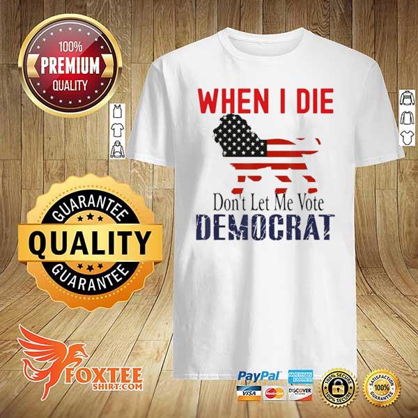 When I die don't let me vote democrat lion shirt