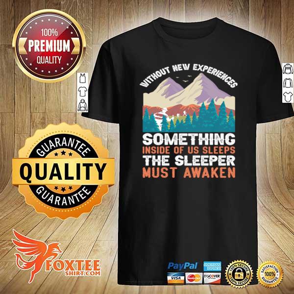 Without New Experiences Something Inside Of Us Sleeps The Sleeper Must Awaken Shirt