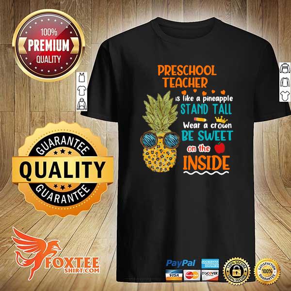 Preschool Teacher Is Like Pineapple Stand Tall Wear A Crown Be Sweet On The Inside Shirt