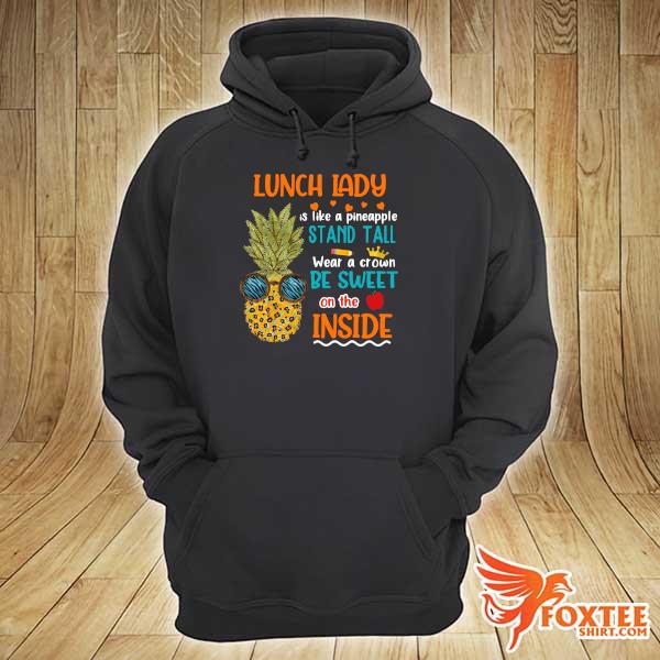 Lunch Lady Is Like Pineapple Stand Tall Wear A Crown Be Sweet On The Inside Shirt hoodie