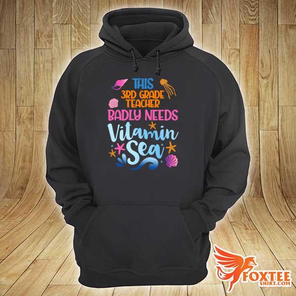 This 3rd Grade Teacher Badly Need Vitamin Sea Shirt hoodie