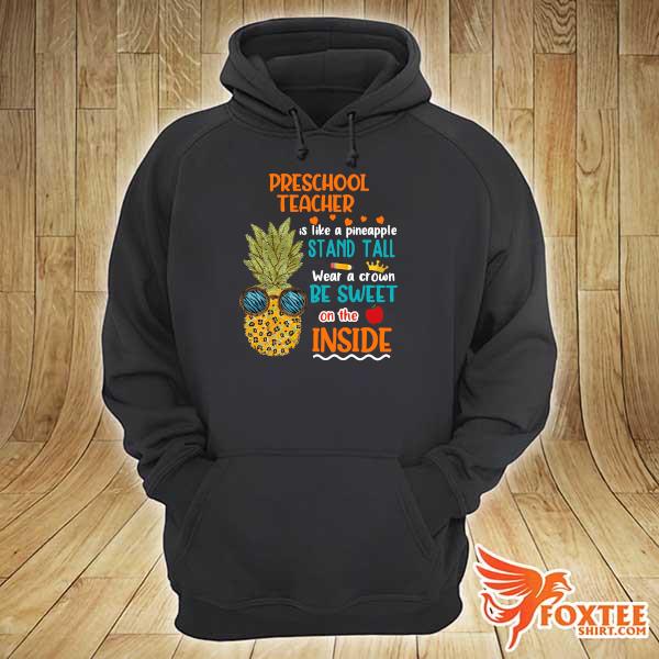 Preschool Teacher Is Like Pineapple Stand Tall Wear A Crown Be Sweet On The Inside Shirt hoodie