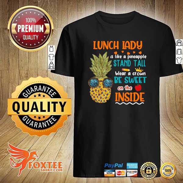 Lunch Lady Is Like Pineapple Stand Tall Wear A Crown Be Sweet On The Inside Shirt