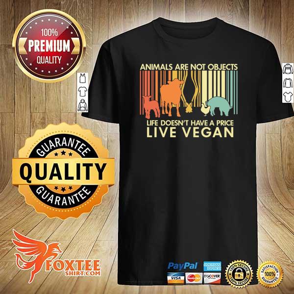 Animals Are Not Objects Life Doesn't Have A Price Live Vegan Vintage Shirt