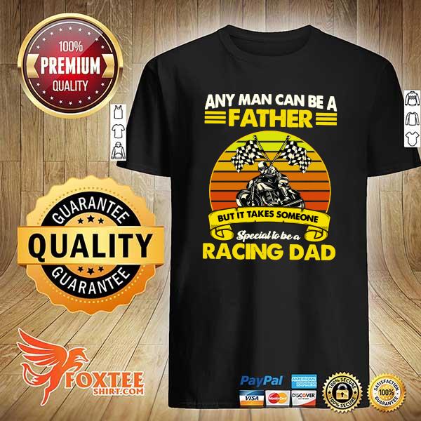 Any Man Can Be A Father But It Takes Someone Special To Be A Racing Dad Vintage Shirt