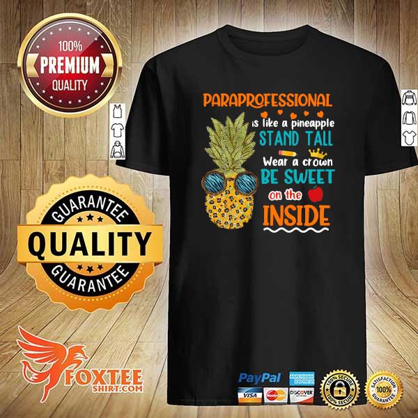 Paraprofessional Is Like Pineapple Stand Tall Wear A Crown Be Sweet On The Inside Shirt