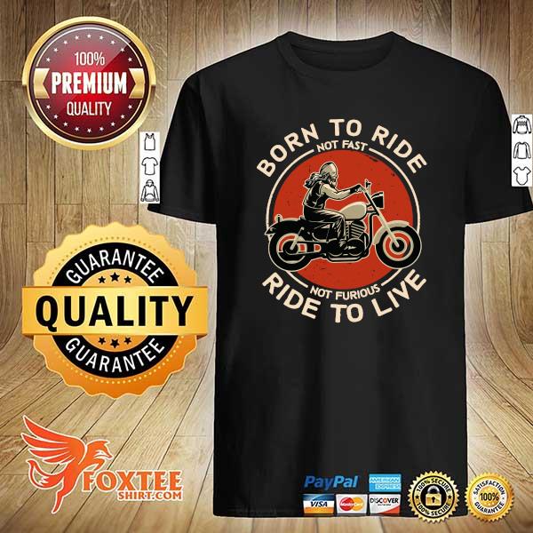 Born To Ride Not Fast Not Furious Ride To Live Shirt