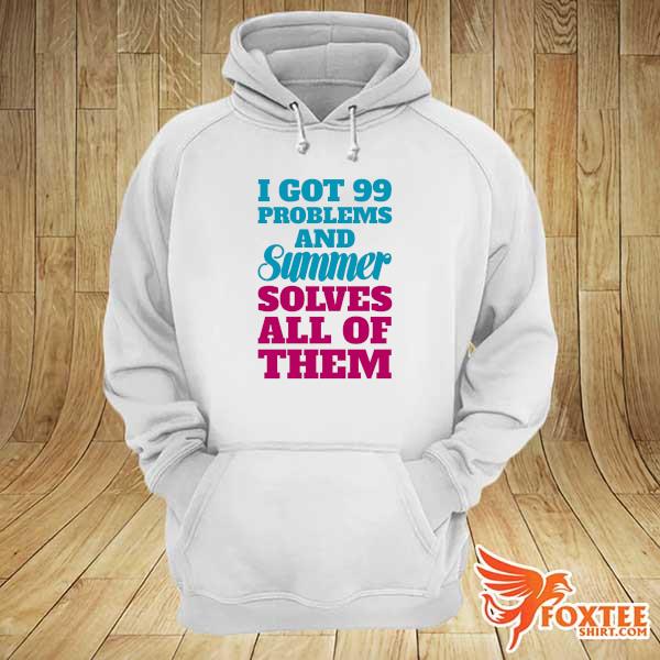 I got 99 problems and summer solves all of them hoodie