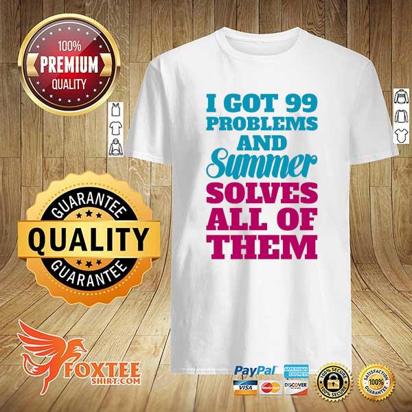 I got 99 problems and summer solves all of them shirt