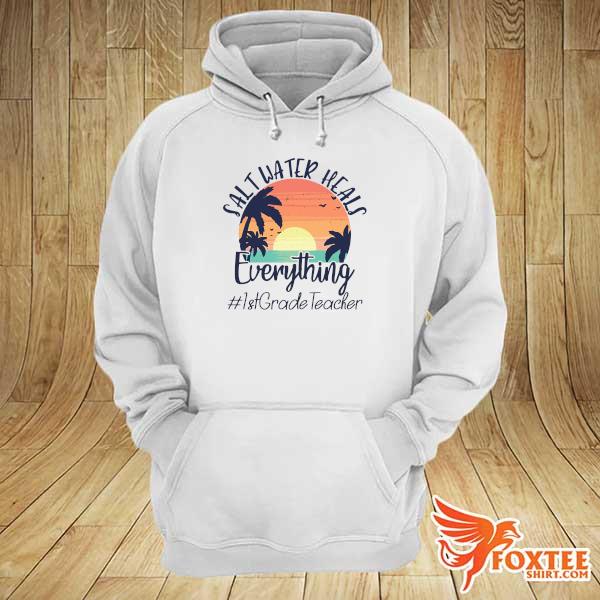 Official Salt Water Heals Everything 1st Grade Teacher Vintage Shirt hoodie