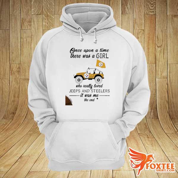 Once Upon A Time There Was A Girl Who Really Loves Jeeps And Steelers Is Was Me The End Shirt hoodie