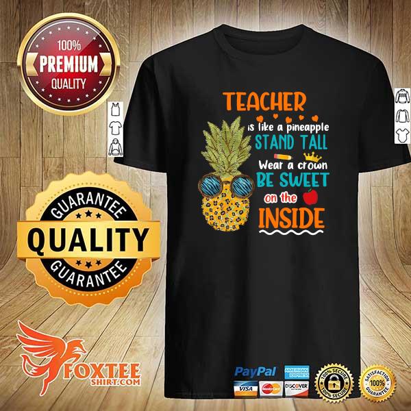 Teacher Is Like Pineapple Stand Tall Wear A Crown Be Sweet On The Inside Shirt