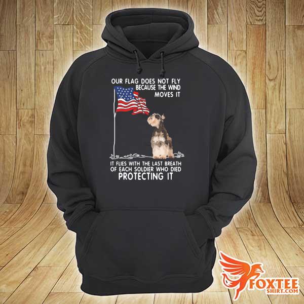 Schnauzer Our Flag Does Not Fly Because The Wind Moves It It Flies With Shirt hoodie