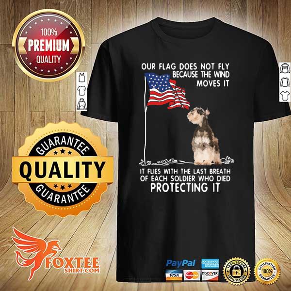 Schnauzer Our Flag Does Not Fly Because The Wind Moves It It Flies With Shirt