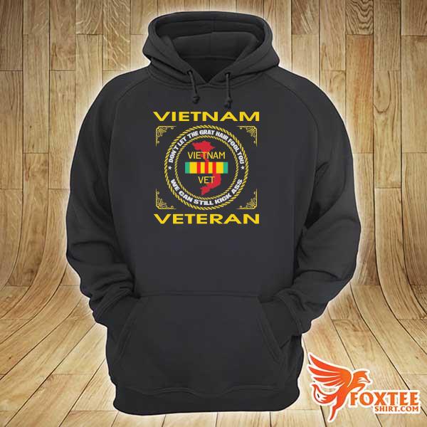 Vietnam Don't Let The Gray Hair Fool You We Can Still Kick Ass Veteran Shirt hoodie