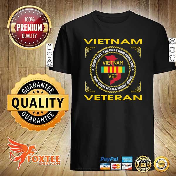 Vietnam Don't Let The Gray Hair Fool You We Can Still Kick Ass Veteran Shirt