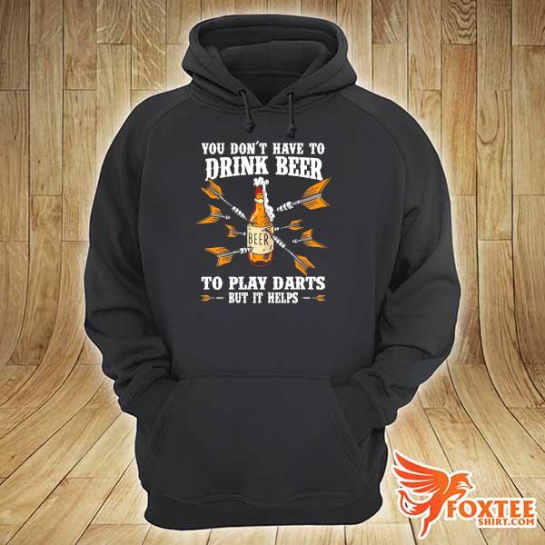 You Don't Have To Drink Beer To Play Darts But It Helps Shirt hoodie