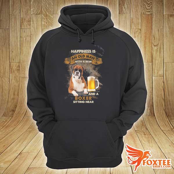 Beer Happiness Is An Old Man With A Beer And A Boxer Sitting Near Shirt hoodie