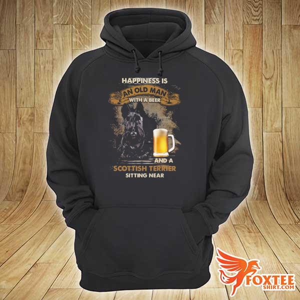 Beer Happiness Is An Old Man With A Beer And A Scottish Terrier Sitting Near Shirt hoodie