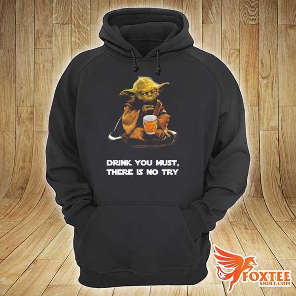 Beer Master Yoda Drink You Must There Is No Try Shirt hoodie