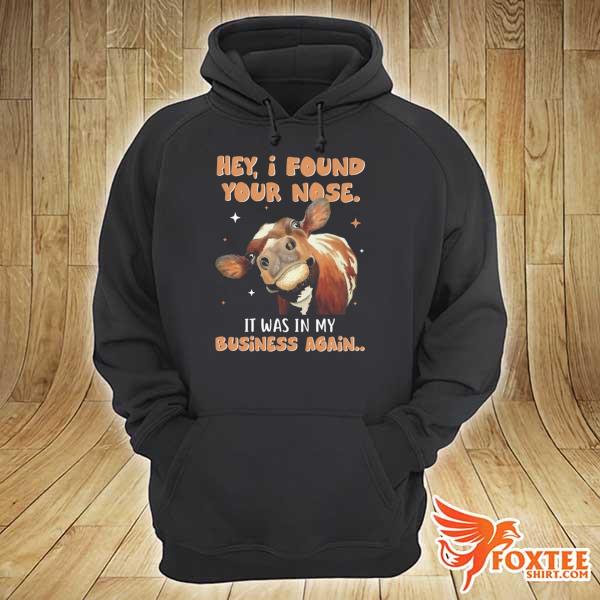 Cow Hey I Found Your Nose Is Was In My Business Again Shirt hoodie