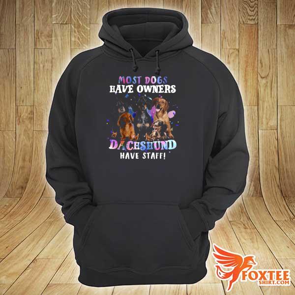 Dachshund Most Dogs Have Owners Dachshund Have Staff Shirt hoodie