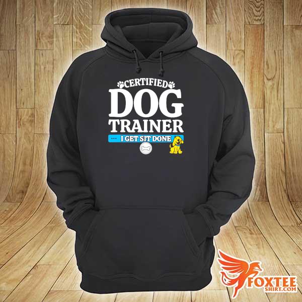 Dog Trainer Certified Dog Trainer I Get Sit Done Shirt hoodie