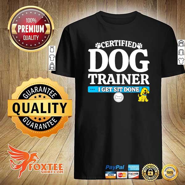 Dog Trainer Certified Dog Trainer I Get Sit Done Shirt