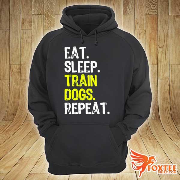 Eat Sleep Train Dogs Repeat Shirt hoodie