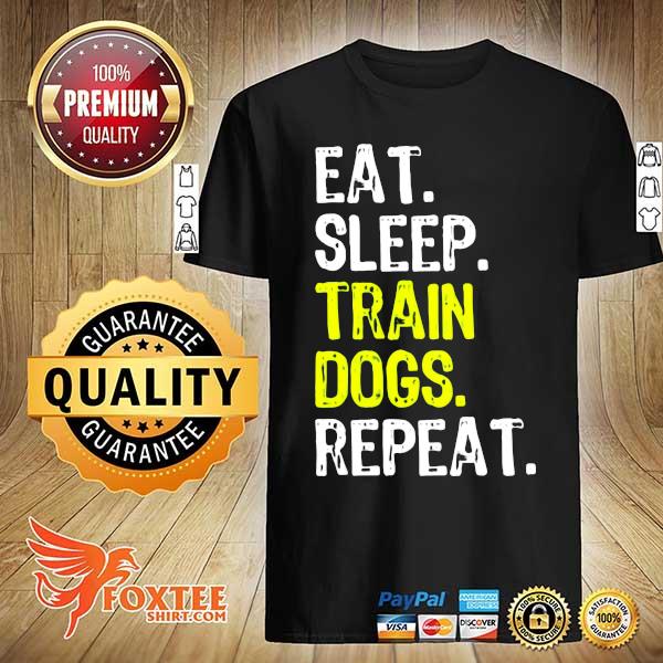 Eat Sleep Train Dogs Repeat Shirt